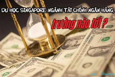 Du học Singapore ngành tài chính ngân hàng trường nào tốt?