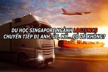 Du học Singapore ngành Logistics chuyển tiếp đi Anh, Úc, Mỹ… có dễ không?