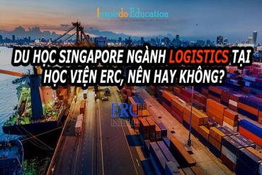 Du học Singapore ngành Logistics tại Học viện ERC, nên hay không?
