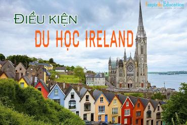 Tổng quát điều kiện du học Ireland: Điều kiện đầu vào, tài chính, trình độ tiếng anh